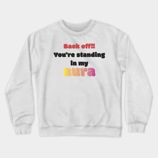 Back Off! You're Standing In My Aura Crewneck Sweatshirt